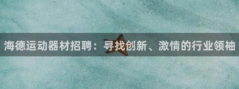 征途国际集团官网网址：海德运动器材招聘：寻找创新、激